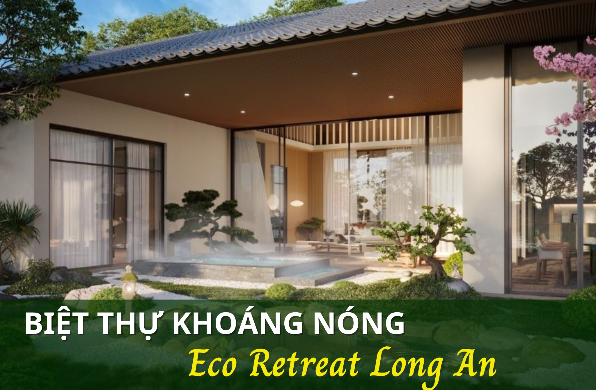 Biệt thự khoáng nóng Eco Retreat Long An – Dòng sản phẩm giới hạn, dành cho chủ nhân tinh hoa