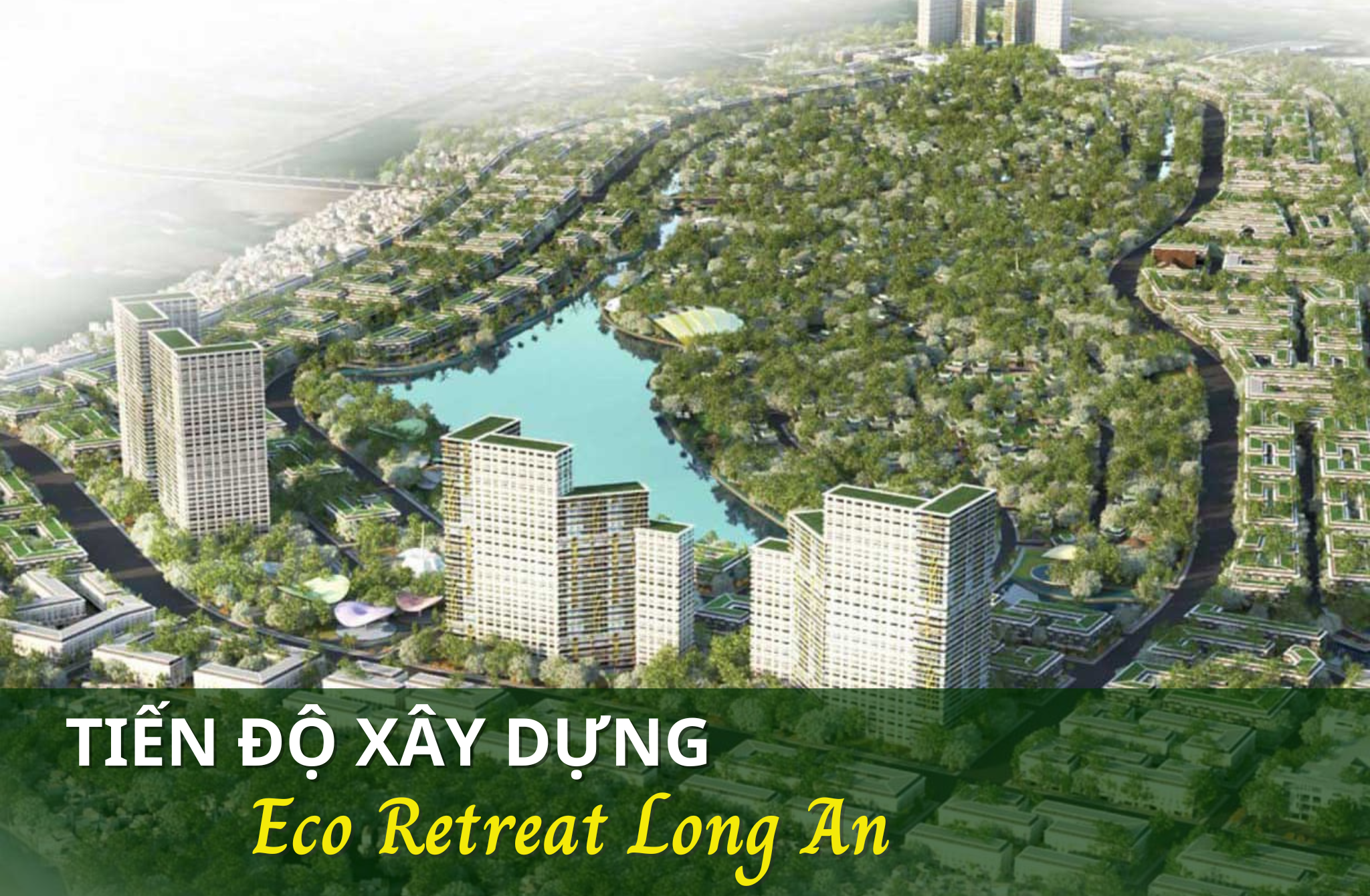 Tiến độ triển khai xây dựng khu đô thị Eco Retreat Long An